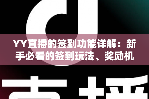 YY直播的签到功能详解:新手必看的签到玩法、奖励机制与实用技巧全攻略 YY直播的签到功能详解:新手必看的签到玩法、奖励机制与实用技巧全攻略