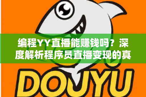 编程YY直播能赚钱吗?深度解析程序员直播变现的真实收益与实战攻略 编程YY直播能赚钱吗?深度解析程序员直播变现的真实收益与实战攻略