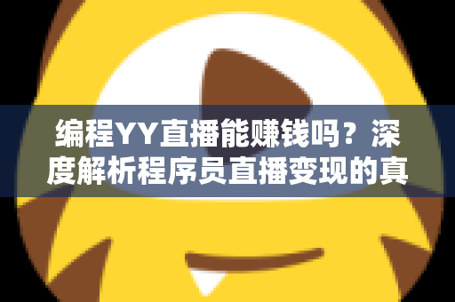 编程YY直播能赚钱吗?深度解析程序员直播变现的真实收益与实战攻略 编程YY直播能赚钱吗?深度解析程序员直播变现的真实收益与实战攻略