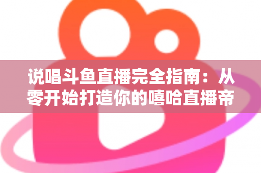 说唱斗鱼直播完全指南：从零开始打造你的嘻哈直播帝国