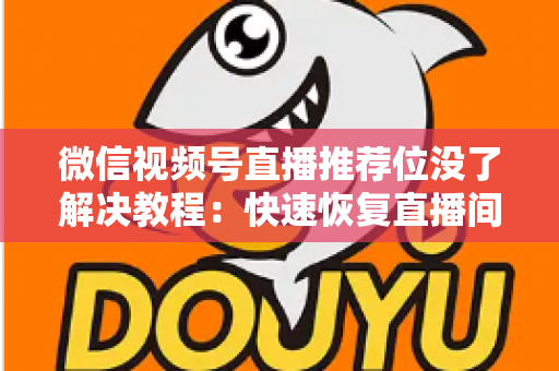 微信视频号直播推荐位没了解决教程：快速恢复直播间流量的完整自查与修复指南